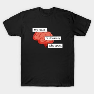 my brain has too many tabs open T-Shirt